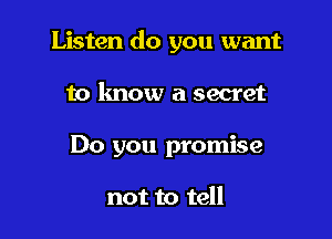 Listen do you want

to know a secret
Do you promise

not to tell