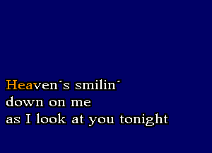 Heaven's smilin'
down on me
as I look at you tonight