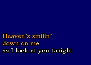 Heaven's smilin'
down on me
as I look at you tonight