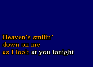 Heaven's smilin'
down on me
as I look at you tonight