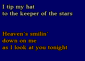 I tip my hat
to the keeper of the stars

Heaven's smilin'
down on me
as I look at you tonight