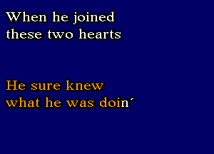 When he joined
these two hearts

He sure knew
What he was doin'