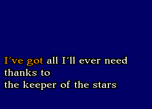 I ve got all Hi ever need
thanks to

the keeper of the stars