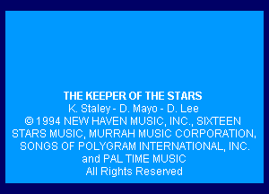 THE KEEPER OF THE STARS
K. Staley- D. Mayo - D. Lee
1994 NEW HAVEN MUSIC, INC, SIXTEEN
STARS MUSIC, MURRAH MUSIC CORPORATION.
SONGS OF POLYGRAM INTERNATIONAL, INC.
and PALTIME MUSIC
All Rights Reserved