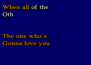 When all of the
0th

The one who's
Gonna love you