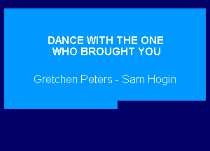 DANCE WITH THE ONE
WHO BROUGHT YOU

Gretchen Peters - Sam Hogm