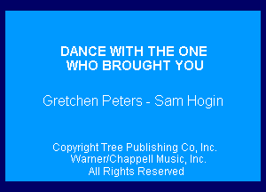 DANCE WITH THE ONE
WHO BROUGHT YOU

Gretchen Peters - Sam Hogin

Copyright Tree Publishing Co, Inc.
WarneUChappell MUSIC, Inc
All Rights Reserved