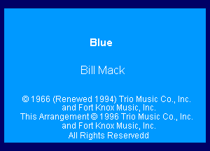 Blue

Bill Mack

Q 1966 (Renewed 1994) Trio Music 00., Inc.
and Fort Knox Music, Inc.

This Arrangemente) 1996 Trio Music 00., Inc.
and Fan Knox Music, Inc
All Rights Reservedd