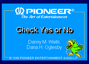 (U2 nnnweem

7775- Art of Entertainment
Check Yes or No
Danny M. Wells m
40 '11.

Dana H. Oglesby K -

,1.
N
Q1996 PIONEER ENTERTAINMENT IUSAI L p