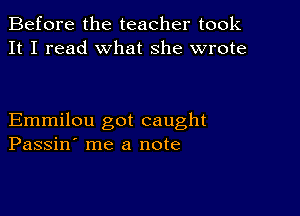 Before the teacher took
It I read what she wrote

Emmilou got caught
Passin' me a note