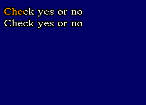 Check yes or no
Check yes or no