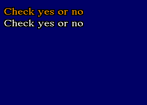 Check yes or no
Check yes or no