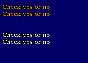 Check yes or no
Check yes or no

Check yes or no
Check yes or no