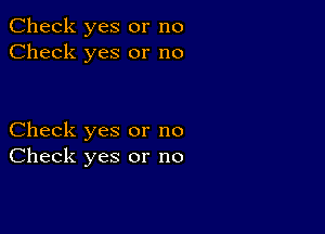 Check yes or no
Check yes or no

Check yes or no
Check yes or no