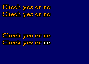 Check yes or no
Check yes or no

Check yes or no
Check yes or no