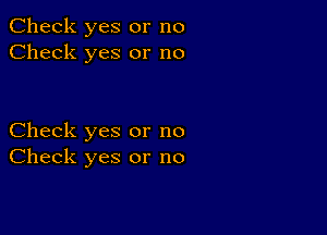 Check yes or no
Check yes or no

Check yes or no
Check yes or no