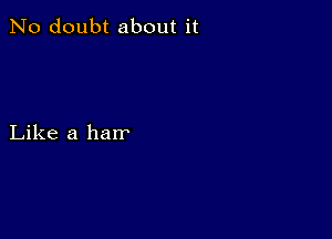 No doubt about it

Like a hair