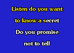 Listen do you want

to know a secret
Do you promise

not to tell