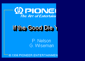 (U2 FDIIDNEI

7718 Art of Entertain!

Ifthe Good Die N

P Nelson
0 Wiseman

(91996 PIONEER ENTERTAINMEN