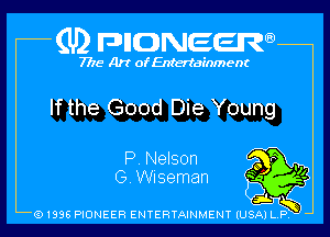 (U2 nnnweem

7775- Art of Entertainment

If the Good Die Young

P. Nelson 2 r

. s VI.
(3. Wiseman b ff

,1.
N
Q1996 PIONEER ENTERTAINMENT IUSAI L p