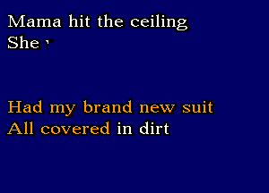 Mama hit the ceiling
She

Had my brand new suit
All covered in dirt