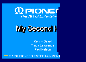 (U2 nnower

7718 Art of Entertain!

My Second I-

Kenny Beard
Tvacv Lawrence
Paul Nelson

(91996 PIONEER ENTERTAINMENT