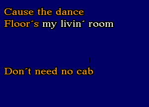 Cause the dance
Floor's my livin' room

Don't need no cab