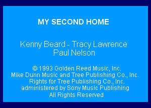 MY SECOND HOME

Kenny Beard - Tracy Lawrence
Paul Nelson

1993 Golden Reed Music, Inc
Mike Dunn Music and Tree Publishing Co , Inc
Rights forTree Publishing Co , Inc
administered by Sony Music Publishing
All Rights Reserved