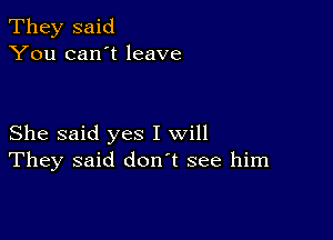 They said
You can't leave

She said yes I will
They said don't see him