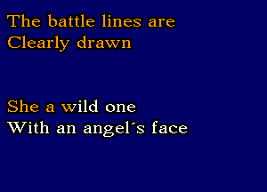 The battle lines are
Clearly drawn

She a wild one
With an angel's face