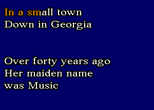 In a small town
Down in Georgia

Over forty years ago
Her maiden name
was Music