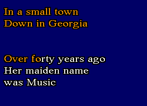 In a small town
Down in Georgia

Over forty years ago
Her maiden name
was Music