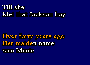 Till She
Met that Jackson boy

Over forty years ago
Her maiden name
was Music