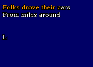 Folks drove their cars
From miles around