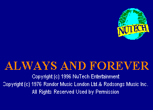 ALWAYS AND FOREVER

Copyright (cl 1838 NuTech Entertainment
Sopyright (cl 1978 Rondor Music London ma Rodsongs Music Inc.
All Rights Reserved Used by Permission
