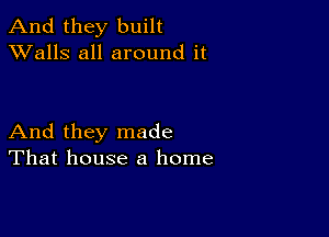 And they built
XValls all around it

And they made
That house a home