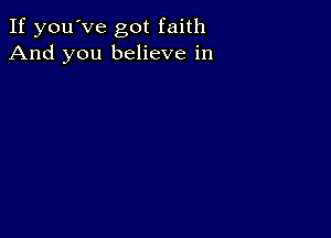 If you've got faith
And you believe in