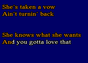 She's taken a vow
Ain't turnin back

She knows what she wants
And you gotta love that