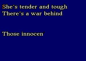 She3tenderandtough
There's a war behind

Those innocen