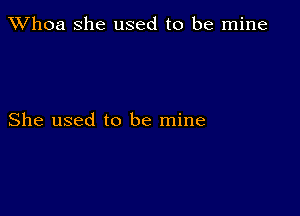 Whoa she used to be mine

She used to be mine