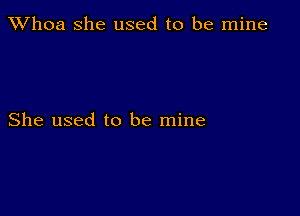 Whoa she used to be mine

She used to be mine