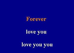 Forever

love you

love you you