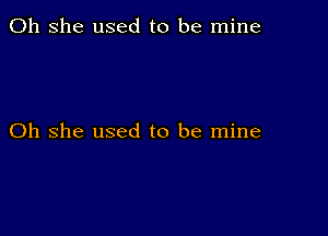 011 she used to be mine

Oh she used to be mine