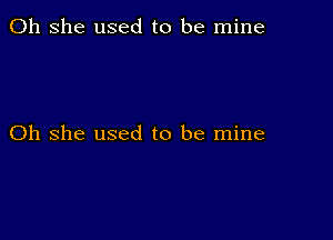 011 she used to be mine

Oh she used to be mine