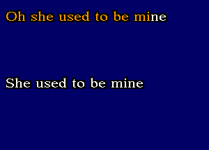 011 she used to be mine

She used to be mine