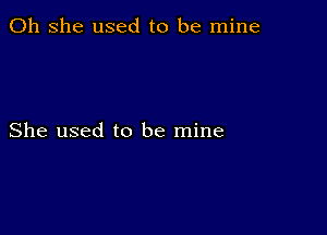 011 she used to be mine

She used to be mine