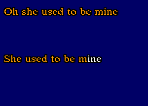 011 she used to be mine

She used to be mine