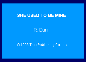 SHE USED TO BE MINE

R Dunn

(231993 Tree Publishing Co , Inc