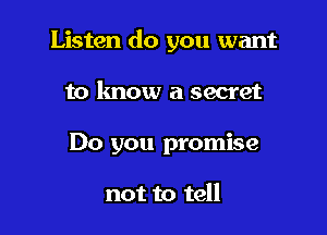 Listen do you want

to know a secret
Do you promise

not to tell
