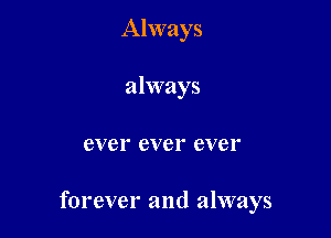 Always
always

CV e 1' CV e 1' eve l'

forever and always